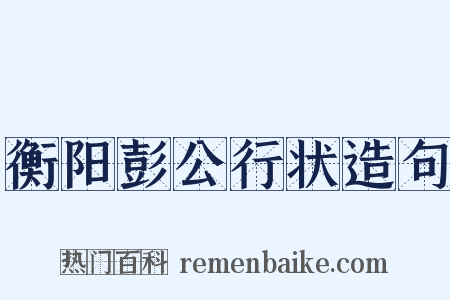衡阳彭公行状造句是什么意思的图片